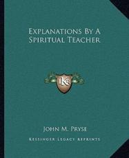 Explanations by a Spiritual Teacher - John M Pryse