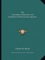 The Constitution, Dedication, and Installation of Masonic Encampments - Charles W Moore (author)