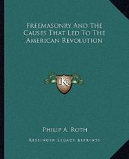 Freemasonry and the Causes That Led to the American Revolution - Philip A Roth