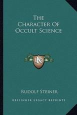 The Character of Occult Science - Dr Rudolf Steiner (author)