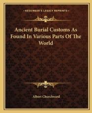 Ancient Burial Customs as Found in Various Parts of the World - Albert Churchward (author)