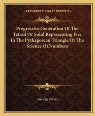 Progressive Generation of the Tetrad or Solid Representing Fire in the Pythagorean Triangle or the Science of Numbers - George Oliver (author)