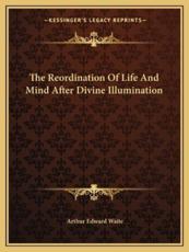 The Reordination of Life and Mind After Divine Illumination - Professor Arthur Edward Waite (author)