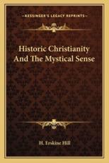 Historic Christianity and the Mystical Sense - H Erskine Hill (author)