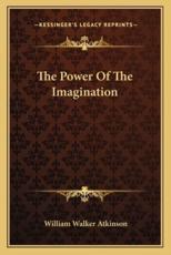 The Power Of The Imagination - William Walker Atkinson