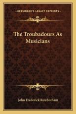 The Troubadours as Musicians - John Frederick Rowbotham (author)