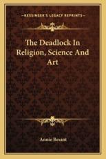 The Deadlock in Religion, Science and Art - Annie Wood Besant