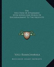 The Yogi Path of Attainment With Advice and Words of Encouragement to the Neophyte - Yogi Ramacharaka (author)