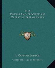 The Origin and Progress of Operative Freemasonry - L Carroll Judson (author)