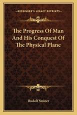 The Progress of Man and His Conquest of the Physical Plane - Dr Rudolf Steiner (author)