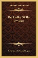 The Reality of the Invisible - Reverend John Caswell Roper (author)