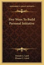 Five Ways to Build Personal Initiative - Donald A Laird (author), Eleanor C Laird (author)