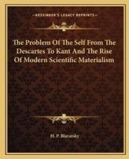 The Problem of the Self from the Descartes to Kant and the Rise of Modern Scientific Materialism - Helena Petrovna Blavatsky