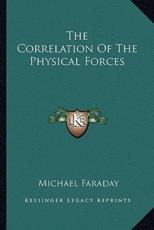 The Correlation of the Physical Forces - Michael Faraday (author)