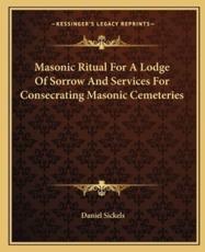 Masonic Ritual for a Lodge of Sorrow and Services for Consecrating Masonic Cemeteries - Daniel Sickels (author)