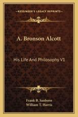 A. Bronson Alcott - Franklin Benjamin Sanborn (author), William T Harris (author)