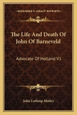 The Life and Death of John of Barneveld - John Lothrop Motley (author)
