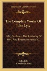 The Complete Works of John Lyly - John Lyly, R Warwick Bond (editor)