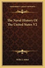 The Naval History Of The United States V2 - Willis J Abbot (author)