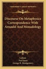 Discourse On Metaphysics Correspondence With Arnauld And Monadology - Leibniz (author), George R Montgomery (translator), Paul Janet (introduction)