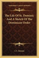 The Life of St. Dominic and a Sketch of the Dominican Order - J S Alemany (author)