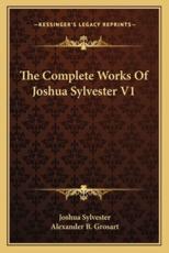The Complete Works of Joshua Sylvester V1 - Joshua Sylvester (author), Alexander B Grosart (editor)