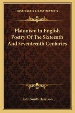 Platonism in English Poetry of the Sixteenth and Seventeenth Centuries - John Smith Harrison (author)