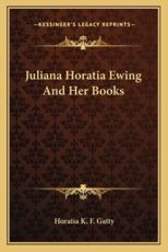 Juliana Horatia Ewing and Her Books - Horatia K F Gatty