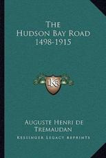 The Hudson Bay Road 1498-1915 - Auguste Henri De Tremaudan (author)