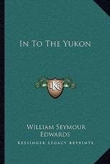 In to the Yukon - William Seymour Edwards (author)
