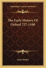 The Early History Of Oxford 727-1100 - James Parker