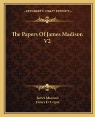 The Papers of James Madison V2 - James Madison, Henry Dilworth Gilpin (editor)
