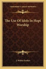 The Use of Idols in Hopi Worship - J Walter Fewkes
