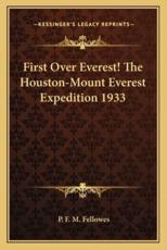 First Over Everest! The Houston-Mount Everest Expedition 1933 - P F M Fellowes