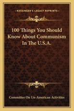 100 Things You Should Know About Communism in the U.S.A. - Committee on Un-American Activities (author)