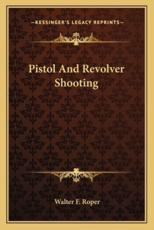 Pistol and Revolver Shooting - Walter F Roper
