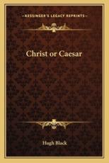 Christ or Caesar - Hugh Black