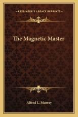 The Magnetic Master - Alfred L Murray (editor)