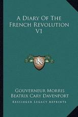 A Diary Of The French Revolution V1 - Gouverneur Morris (author), Beatrix Cary Davenport (editor)