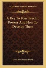A Key to Your Psychic Powers and How to Develop Them - Cora Kincannon Smith (author)