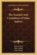 The Scandal And Credulities Of John Aubrey