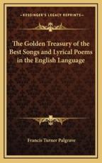 The Golden Treasury of the Best Songs and Lyrical Poems in the English Language - Francis Turner Palgrave (editor)