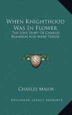 When Knighthood Was In Flower - Deceased Charles Major (author)
