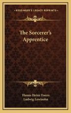 The Sorcerer's Apprentice - Hanns Heinz Ewers (author), Ludwig Lewisohn (translator)