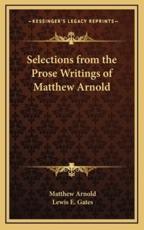 Selections from the Prose Writings of Matthew Arnold - Matthew Arnold, Lewis E Gates (editor)