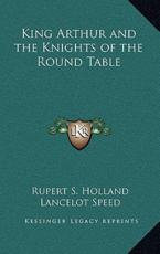 King Arthur and the Knights of the Round Table - Rupert S Holland (editor), Lancelot Speed (illustrator)