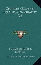 Charles Godfrey Leland a Biography V2 - Professor Elizabeth Robins Pennell (author)