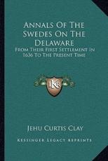 Annals Of The Swedes On The Delaware - Jehu Curtis Clay (author)