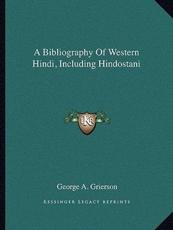 A Bibliography of Western Hindi, Including Hindostani - George A Grierson