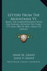 Letters from the Mountains V1 - Anne M Grant, Professor Emeritus of International Law John P Grant (editor)
